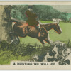 A hunting we will go.