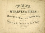 Maps of the Wharves & Piers from the Battery to 61st Street on the Hudson River and from the Battery to 41st Street on the East River New York.