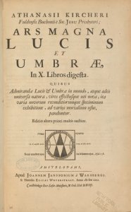 Ars magna lucis et umbrae, in X. libros digesta. Quibus admirandae lucis & umbrae in mundo, atque adeò universa natura, vires effectusque uti nova, ita varia novorum reconditiorumque speciminum exhibitione, ad varios mortalium usus, panduntur