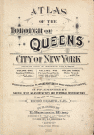 Atlas of the Borough of Queens. City of New York complete in three volumes. Volume two First and Second Wards. Long Island City and Newtown. [Title Page]