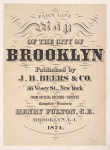 Farm Line Map of the City of Brooklyn Published by J.B. Beers & co., 36 Vesey St., New York. From official records and surveys compiled and drawn by Henry Fulton, C.E., Brooklyn, L.I. 1874. Entered according to act of Congress A.D. 1874 by J.B. Beers & co. in the office of the librarian of congress at Washington D.C. [Title Page]