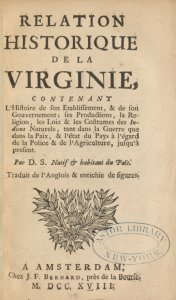 Relation historique de la Virginie, contenant l'histoire de son etablissement, & de son gouvernement; ses productions, la religion, les loix & les coûtumes des Indiens naturels, tant dans la guerre que dans la paix, & l'état du pays à l'égard de la pol...