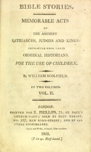 Bible stories. Memorable acts of the ancient patriarchs, judges and kings: extracted from their original historians. For the use of children. By William Scolfield. [Vol. II]