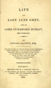 Life of Lady Jane Grey, and of Lord Guildford Dudley, her husband. By Edward Baldwin, Esq.