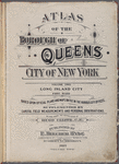 Atlas of borough of Queens city of New York Volume Two. Long Island City. First Ward. Based upon official Plans and Maps on file in the various city offices, supplemented by careful field measurements and personal observations. By and under the supervision of Hugo Ullitz, C.E. Published by E. Belcher Hyde, 5 Beekman St., "Temple Court" Manhattan. 97 Liberty St., Brooklyn. 1919. Volume Two.