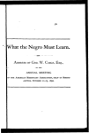 What the Negro must learn: Address of Geo. W. Cable at the annual meeting of the American missionary association, held in Northhampton, October 21-23, 1890.