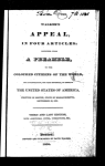 Walker's appeal, in four articles; together with a preamble, to the coloured citizens of the world, but in particular, and very expressly, to those of the United States of America, written in Boston, State of Massachusetts, September 28, 1829. 3d and last ed., with additional notes, corrections, etc.