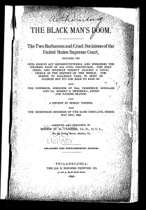 The The Black man's doom: the two barbarous and cruel decisions of the United States Supreme Court, declaring the Civil Rights Act unconstitutional and disrobing the Colored race of all civil protection ; the most cruel and inhuman verdict against a lo...