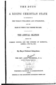 The duty of a rising Christian state to contribute to the world's well-being and civilization, and the means by which it may perform the same. The annual oration before the Common Council and the citizens of Monrovia, Liberia - July 26, 1855; being the...