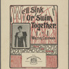 We'll sink or wim together