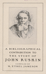 A bibliographical contribution to the study of John Ruskin compiled by M. Ethel Jameson.