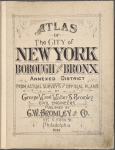 Atlas of the city of New York Borough of the Bronx. Annexed District. From actual surveys and official plans by George W. and Walter S. Bromley, civil Engineers [title page]