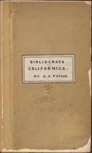 Bibliografa californica; or, Notes and materials to aid in forming a more perfect bibliography of those countries anciently called "California," and lying within the limits of the Gulf of Cortez to the Arctic seas, and west of the Rocky mountains to th...