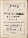 Atlas of Westchester County. New York. Volume One. From Actual surveys and Official plans by George W. and Walter and Bromley civil engineers. Published by G. W. Bromley and Co., 147 N. Fifth St., Philadelphia. 1910.