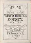 Atlas of Westchester County. New York. Volume Two. From Actual surveys and Official plans by George W. and Walter and Bromley civil engineers. Published by G. W. Bromley and Co., 147 N. Fifth St., Philadelphia. 1911.