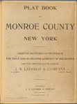 Plat Book of Monroe County New York. Compiled from deed description and plats furnished by the title and guarantee company of Rochester also from records and surveys by J.M. Lathrop & Company. Published by J.M. Lathrop & Company, 530 Locust Street, Philadelphia, PA. 1902