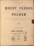 Atlas of the city of Mount of Vernon and the town of Pelham. Compiled from official records, personal suveys and other private plans and surveys. 1899. Compiled and published by John F. Fairchild. Civil Engineer and Surveyor. Rooms, 10-11 Bank Buliding, Mount Vernon, N.Y.