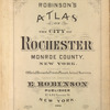 Robinson's atlas of the city of Rochester Monroe County, New York. Compiled from official records private plans and actual surveys under the direction of E. Robinson. Publisher, 82 & 84 Nassau St., New York. 1888.