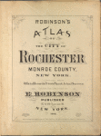 Robinson's atlas of the city of Rochester Monroe County, New York. Compiled from official records private plans and actual surveys under the direction of E. Robinson. Publisher, 82 & 84 Nassau St., New York. 1888.