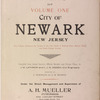 Atlas of Volume One city of Newark, New Jersey. This volume embraces the section of the city North of Railroad place. Market Street and South Orange Avenue. Compiled from actual surveys, official records and private plans. By J.M. Lathrop and L.J.G. Ogden, civil engineers. Assisted by E. Robinson and G.M. Monroe. Under the direct management and supervision of A.H.Mueller, Publisher. 530 Locust Street, Philadelphia, PA. 1911.