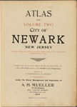 Atlas of Volume Two city of Newark, New Jersey. This volume embraces the section of the city South of Railroad place. Market Street and South Orange Avenue. Compiled from actual surveys, official records and private plans. By J.M. Lathrop and L.J.G. Ogden, civil engineers. Assisted by E. Robinson and G.M. Monroe. Under the direct management and supervision of A.H.Mueller, Publisher. 530 Locust Street, Philadelphia, PA. 1912.