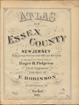 Atlas of Essex County New Jersey. From actual surveys and official Records by and under the supervision of Roger H. Pidgeon, Civil engineer. Published by E. Robinson, 82 & 84 Nassau St., New York. 1881.