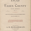 Atlas of Essex County New Jersey. Volume 3. Compiled from actual surveys and official Records and private plans under the direct management and supervision of Ellis Kiser, C.E. Published by A.H.Muller & Co., 530 Locust Street, Philadelphia, PA. 1906.
