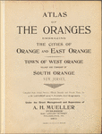 Atlas of the Oranges embracing the cities of Orange and East Orange. Town of West Orange village and township of South Orange New Jersey. Compiled from actual surveys, official records and private plans, by J.M. Lathrop and T. Flynn, civil engineers. Under the direct management and supervision of A.H. Mueller, publisher. 530 Locust Street, Philadelphia, PA., 1911.