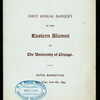 1ST ANNUAL BANQUET [held by] EASTERN ALUMNI OF UNIVERSITY OF CHICAGO [at] "MANHATTAN HOTEL, NY" (HOTEL;)