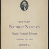 NINTH ANNUAL DINNER [held by] NEW YORK SOUTHEN SOCIETY [at] SHERRY'S [NY] (REST;)