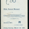 FIFTH ANNUAL BANQUET [held by] CLINTON B.FISK PROHIBITION LEAGUE [at] "ARCANUM HALL,ELIZABETH,NJ" ("OTHER,(MEETING HALL);")