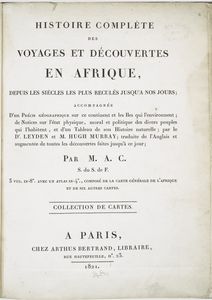 Histoire complète des voyages et découvertes en Afrique, depuis les siècles les plus reculés jusqu'a nos jours.