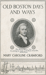 Old Boston days and ways, [by] Mary Caroline Crawford [a graphic including a reproduction of a painting from the Museum of Fine Arts, Boston, Mass. by Copley].