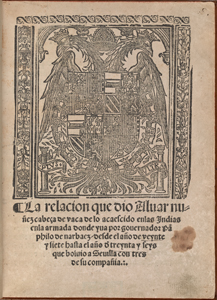 La relacion que dio Aluar nuñez cabeça de vaca de lo acaescido enlas Jndias enla armada donde yua por gouernador Pãphilo de narbaez, desde el año de veynte y siete hasta el año d'treynta y seys que boluio a Seuilla con tres de su compañia.