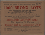 Follow the Lead of the "Leaders" and buy 1000 Bronx Lots directly on and adjacent to White Planes Road Subway, connection with 2nd and 3rd Avenue "L" roads, New York, Westschester & Boston Road Electric Railway, Webster Avenue Extenstion of the Bronx Elevated System and New York Central R.R. (Harlem Divison). Between Pelham Parkway and 243rd Street to be sold for the account of the Sound Realty Company separately for whatever they may bring, at Absolute Auction Sale to liquidate 30 estates.