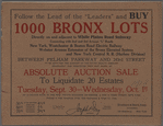 Follow the Lead of the "Leaders" and buy 1000 Bronx Lots directly on and adjacent to White Planes Road Subway, connection with 2nd and 3rd Avenue "L" roads, New York, Westschester & Boston Road Electric Railway, Webster Avenue Extenstion of the Bronx Elevated System and New York Central R.R. (Harlem Divison). Between Pelham Parkway and 243rd Street to be sold for the account of the Sound Realty Company separately for whatever they may bring, at Absolute Auction Sale to liquidate 30 estates.