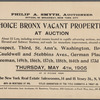 Choice Bronx Vacant Properties at Auction. About 55 Lots, including several corners located in rapidly advancing sections, near Elevated and Subway Stations, and ready for immediate improvement, situation on Prospect, Third, St. Ann's, Washington, Brook, Cauldwell and Stebbins Aves., German Place, Freeman, 149th, 156th, 157th, 158th, 164th, and 173d Sts.