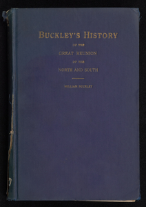 Buckley's history of the great reunion of the North and the South and of the blue and the gray: an impartial, non-political account of the beginning of reconciliation ... in the United States