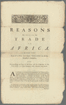 Reasons for settling the trade to Africa upon the foot of a free and open trade to all His Majesty's subjects, and for entrusting the care of the forts, and the protection of the trade, to a new company with a suitable joint-stock