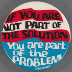 If you are not part of the solution, you are part of the problem
