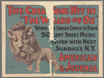 Promotional poster for the stage production The Wizard of Oz ["The Greatest Song Hit in The Wizard of Oz"'] featuring The Cowardly Lion, advertising the sheet music for "When the Circus Comes to Town" as free Sunday insert in the newspaper New York American and Journal