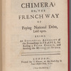 The chimera: or, The French way of paying national debts, laid open. Being an impartial account of the proceedings in France, for raising a paper credit, and settling the Mississippi stock