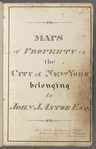 Maps of property in the city of New York belonging to John J. Astor Esq.