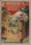 Color lithograph poster publicizing Harry Houdini's magic performance, illustrating him in a cutaway view in a crate, crouched in a milk can as assistants fill it with water