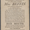 Eighth wonder! The nobility and gentry are respectfully informed, that the astonishing curiosity Miss Beffin intends exhibiting her wonderful powers, in a commodious booth, during the present fair