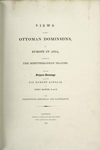 Views in the Ottoman Dominions, in Europe, in Asia, and some of the Mediterranean islands, from the original drawings taken for Sir Robert Ainslie, by Luigi Mayer