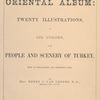 The oriental album: twenty illustrations, in oil colors, of the people and scenery of Turkey, with an explanatory and descriptive text, [Title page]