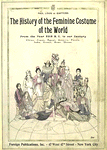 The history of the feminine costume of the world from the year 5318 B.C. to our century. China, Japan, Egypt, Assyria, Persia, India Greece, Rome, Orient.