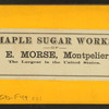 Maple sugar works of S. & E. Morse, Montpelier, Vt. The largest in the United States.