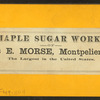 Maple sugar works of S. & E. Morse, Montpelier, Vt.